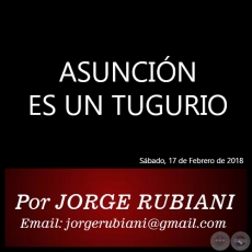 ASUNCIN ES UN TUGURIO - Autor: JORGE RUBIANI - Sbado, 17 de Febrero de 2018